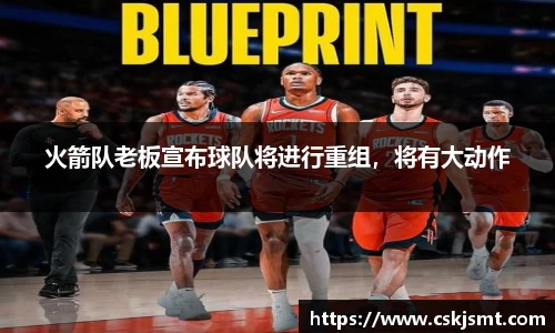 火箭队老板宣布球队将进行重组，将有大动作
