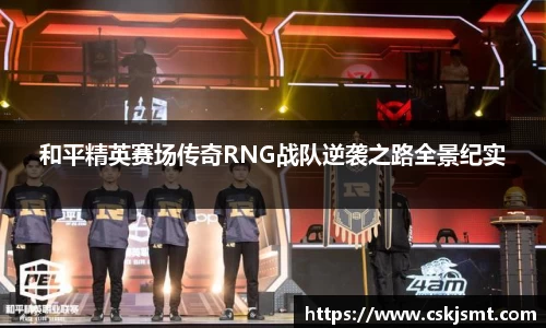 和平精英赛场传奇RNG战队逆袭之路全景纪实