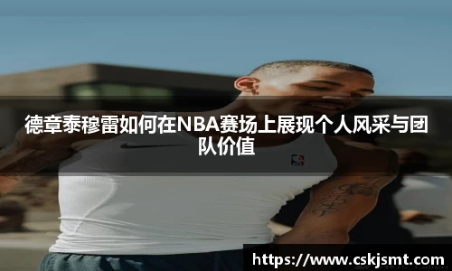 德章泰穆雷如何在NBA赛场上展现个人风采与团队价值